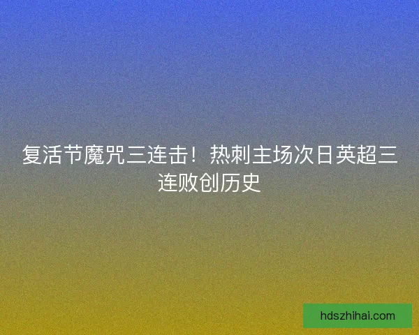复活节魔咒三连击！热刺主场次日英超三连败创历史