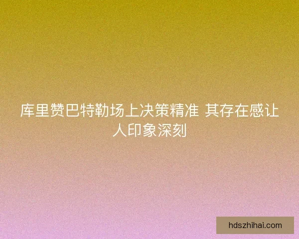 库里赞巴特勒场上决策精准 其存在感让人印象深刻 库里赞巴特勒场上决策精准 其存在感让人印象深刻